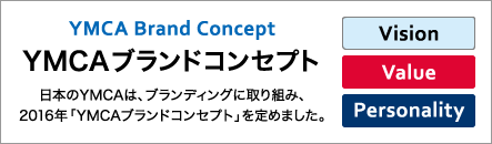 YMCAブランドコンセプト【Vision／Value／Personality】日本のYMCAは、ブランディングに取り組み、2016年「YMCAブランドコンセプト」を定めました。