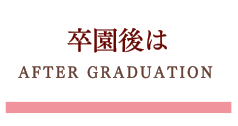 卒園後は/AFTER GRADUATION