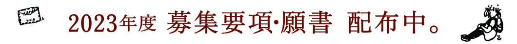 2023年度 募集要項・願書 配布中。