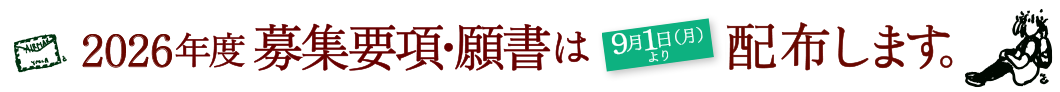 2026年度 募集要項・願書は2025年9月1日（月）より配布予定。